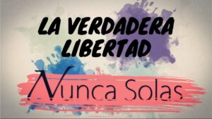 Portada del episodio La verdadera libertad //Nunca Solas