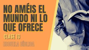 Portada del episodio Escuela Bíblica: Clase 13 – No améis al mundo ni lo que ofrece.