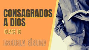 Portada del episodio Escuela Bíblica: Clase 16 – Consagrados a Dios.