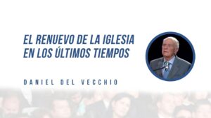Portada del episodio El renuevo de la iglesia en los últimos tiempos // Daniel Del Vecchio