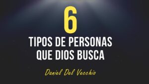 Portada del episodio 6 tipos de personas que Dios busca // Daniel Del Vecchio