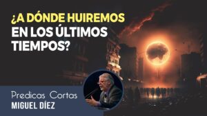 Portada del episodio ¿A dónde huiremos en los últimos tiempos? // Miguel Díez – Predicas Cortas