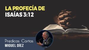 Portada del episodio Profecía Isaías 3:12 – Jóvenes Dominan y Mujeres Gobiernan // Miguel Díez – Predicas Cortas