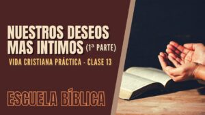 Portada del episodio Escuela Bíblica: Vida cristiana práctica | Clase 13 – Nuestros deseos más profundos (1ª parte).