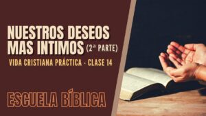 Portada del episodio Escuela Bíblica: Vida cristiana práctica | Clase 14 – Tus deseos más profundos (2ª parte).