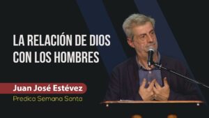 Portada del episodio La relación de Dios con el hombre // Juan José Estévez // Predica Semana Santa