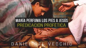 Portada del episodio Predicación Profética // María perfuma los pies a Jesús  – Daniel Del Vecchio