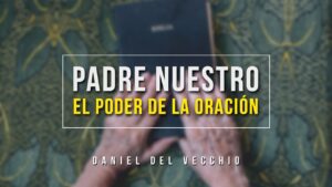 Portada del episodio El Padre Nuestro – El poder de la oración // Daniel Del Vecchio // Predicas cristiana 2022