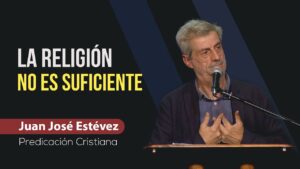 Portada del episodio La religión no es suficiente // Juan José Estévez // Predicas Cristianas 2022