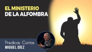 Portada del episodio ¿Cuál es el ministerio del alfombra? // Miguel Díez – Predicas Cortas