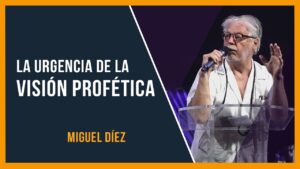 Portada del episodio La urgencia de la VISIÓN PROFÉTICA // Miguel Díez // Predicas Completas 2022