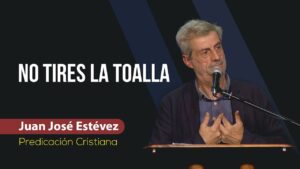 Portada del episodio No tires la toalla // Juan José Estévez // Predicación Cristiana 2023