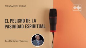 Portada del episodio El peligro de la pasividad espiritual //  Daniel del Vecchio
