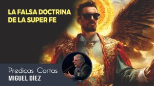 Portada del episodio La FALSA doctrina de la SUPER FE // Predicas Cortas – Miguel Díez