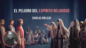 Portada del episodio El peligro del espíritu religioso // Charlas Bíblicas