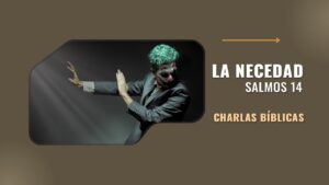 Portada del episodio La Necedad – Salmos 14 // Charlas Bíblicas