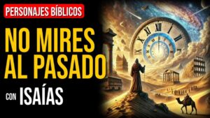 Portada del episodio Isaías: Deja atrás el pasado y no vivas en él | Personajes Bíblicos