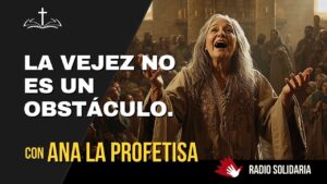 Portada del episodio Ana la profetisa: La vejez no es un obstáculo para ser usado por Dios.
