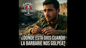Portada del episodio ¿Dónde está Dios cuando la barbarie nos golpea?  ️ (07/10/2025)