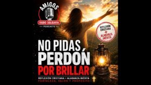 Portada del episodio No pidas perdón por brillar: Reflexión Cristiana + Alabanza de fortaleza y valor – Radio Solidaria