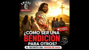 Portada del episodio ¿Cómo ser una bendición para otros? El secreto del favor de Dios
