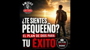 Portada del episodio ¿Te Sientes Pequeño? El Plan de Dios para tu Éxito