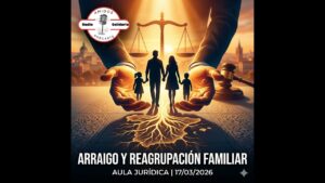 Portada del episodio Claves para el Arraigo y Reagrupación de Hijos – Aula Jurídica (17-03-2026)