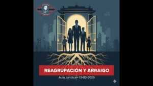 Portada del episodio Claves para la Reagrupación Comunitaria y Arraigo Social – Aula Jurídica (13-03-2025)